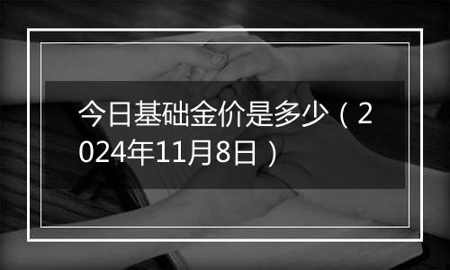今日基础金价是多少(2024年11月8日)