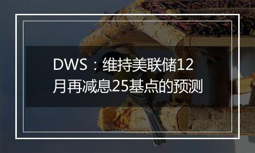DWS:维持美联储12月再减息25基点的预测