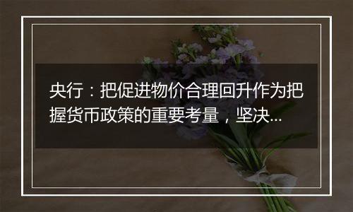 央行:把促进物价合理回升作为把握货币政策的重要考量,坚决防范汇率超调风险