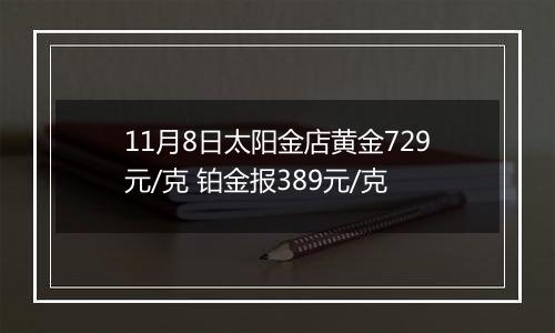 11月8日太阳金店黄金729元/克 铂金报389元/克