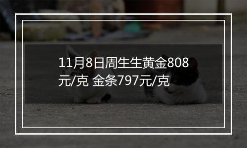 11月8日周生生黄金808元/克 金条797元/克