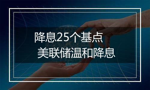 降息25个基点 美联储温和降息