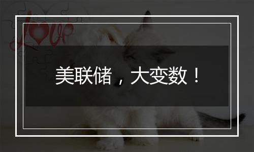美联储,大变数!