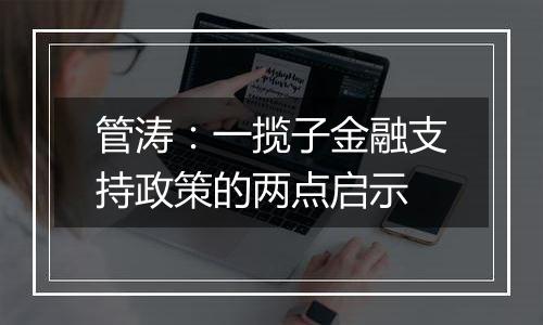 管涛:一揽子金融支持政策的两点启示