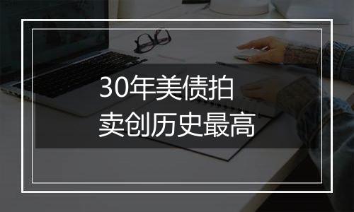 30年美债拍卖创历史最高