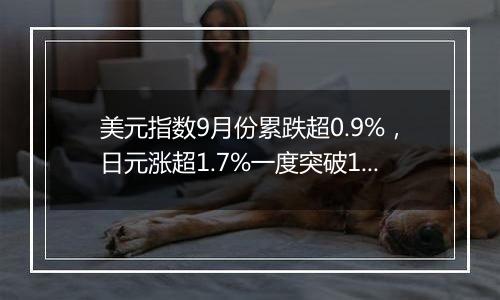 美元指数9月份累跌超0.9%,日元涨超1.7%一度突破140