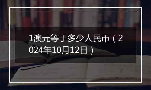 1澳元等于多少人民币(2024年10月12日)