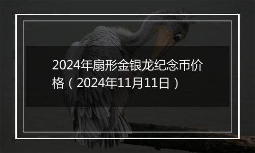 2024年扇形金银龙纪念币价格(2024年11月11日)
