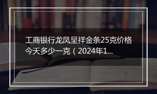 工商银行龙凤呈祥金条25克价格今天多少一克(2024年11月11日)