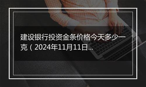 建设银行投资金条价格今天多少一克(2024年11月11日)