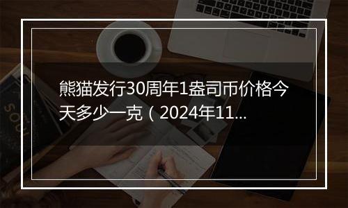 熊猫发行30周年1盎司币价格今天多少一克(2024年11月11日)