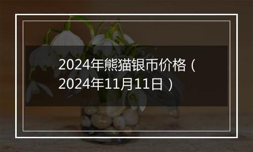 2024年熊猫银币价格(2024年11月11日)