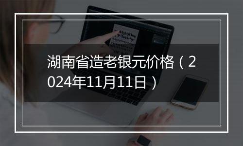 湖南省造老银元价格(2024年11月11日)