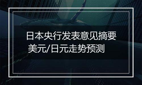 日本央行发表意见摘要 美元/日元走势预测