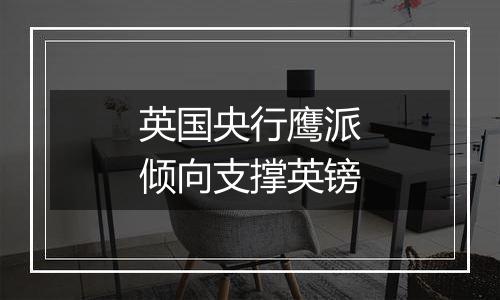英国央行鹰派倾向支撑英镑