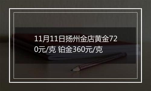 11月11日扬州金店黄金720元/克 铂金360元/克