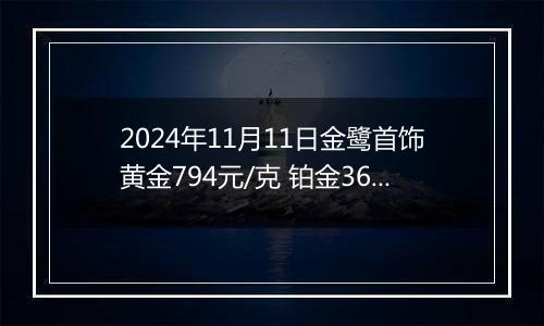 2024年11月11日金鹭首饰黄金794元/克 铂金360元/克