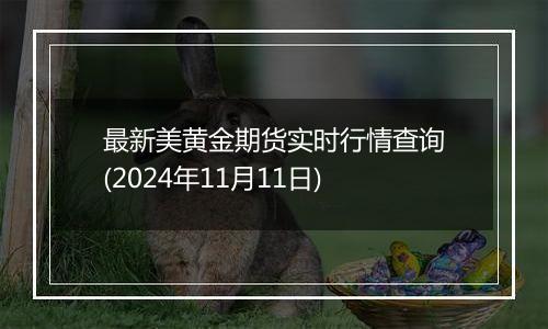 最新美黄金期货实时行情查询(2024年11月11日)