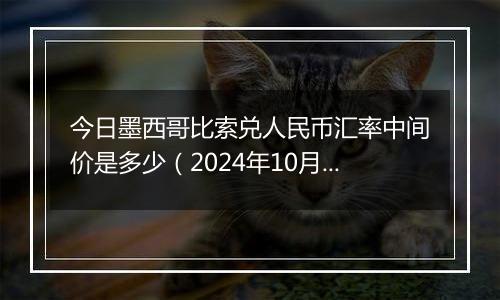 今日墨西哥比索兑人民币汇率中间价是多少(2024年10月28日)