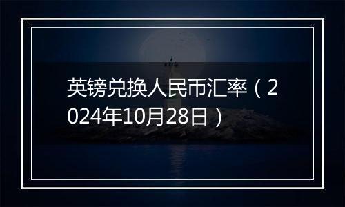 英镑兑换人民币汇率（2024年10月28日）