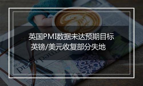 英国PMI数据未达预期目标 英镑/美元收复部分失地