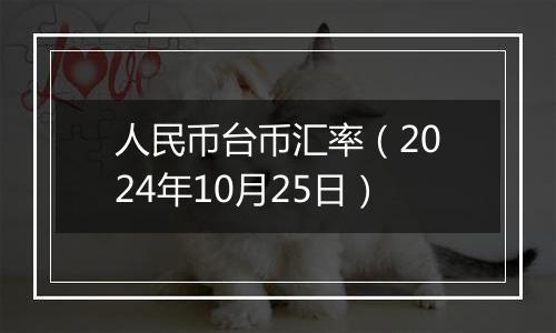 人民币台币汇率（2024年10月25日）