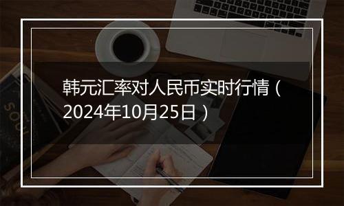 韩元汇率对人民币实时行情(2024年10月25日)