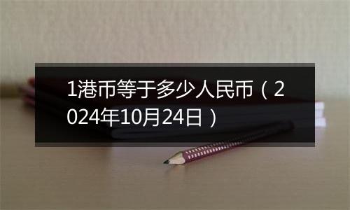 1港币等于多少人民币(2024年10月24日)