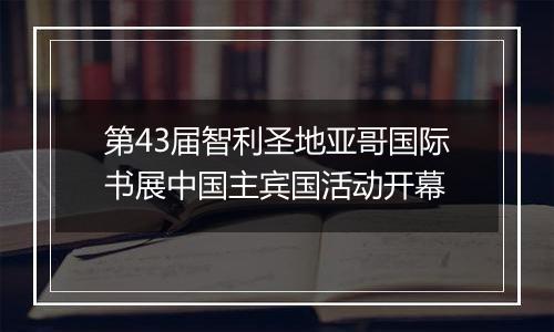 第43届智利圣地亚哥国际书展中国主宾国活动开幕