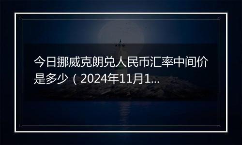 今日挪威克朗兑人民币汇率中间价是多少(2024年11月12日)