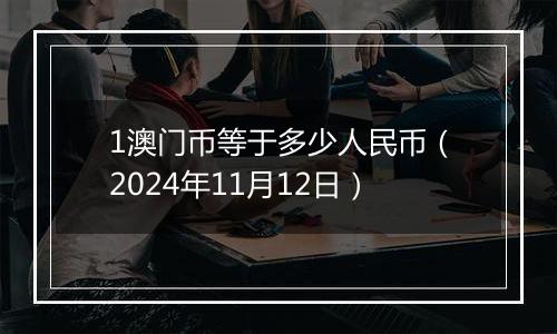 1澳门币等于多少人民币(2024年11月12日)