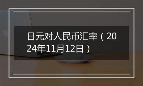 日元对人民币汇率(2024年11月12日)