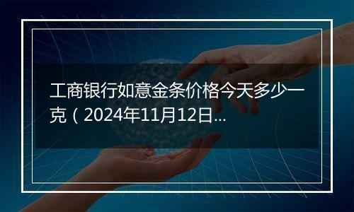 工商银行如意金条价格今天多少一克(2024年11月12日)