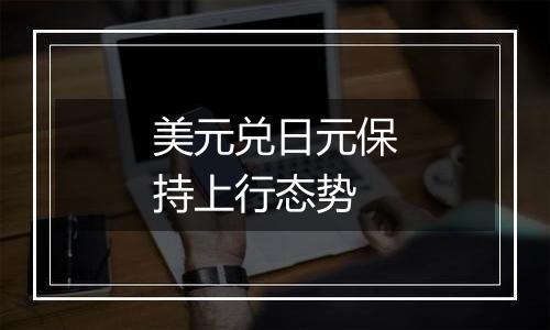 美元兑日元保持上行态势