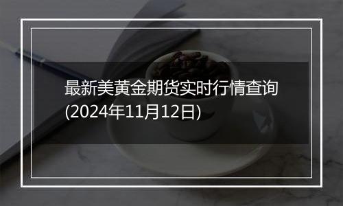 最新美黄金期货实时行情查询(2024年11月12日)