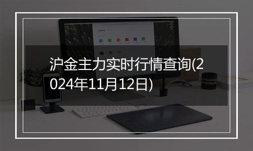 沪金主力实时行情查询(2024年11月12日)