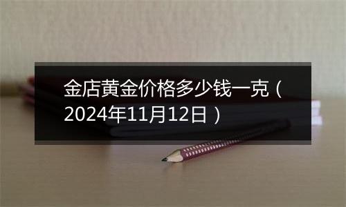 金店黄金价格多少钱一克(2024年11月12日)