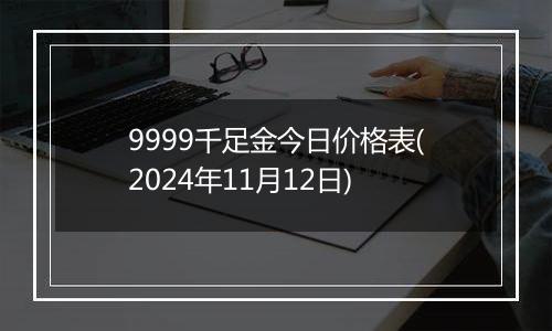 9999千足金今日价格表(2024年11月12日)