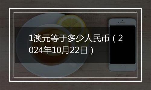 1澳元等于多少人民币(2024年10月22日)