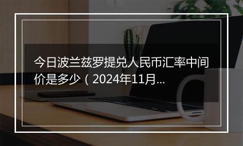 今日波兰兹罗提兑人民币汇率中间价是多少(2024年11月13日)