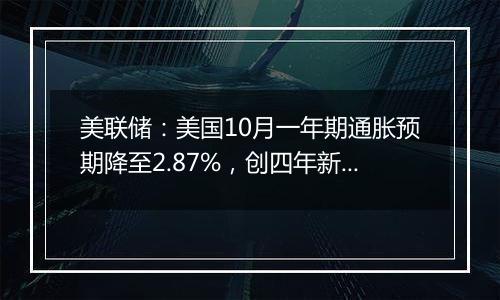 美联储:美国10月一年期通胀预期降至2.87%,创四年新低