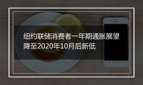 纽约联储消费者一年期通胀展望降至2020年10月后新低