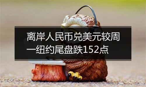 离岸人民币兑美元较周一纽约尾盘跌152点