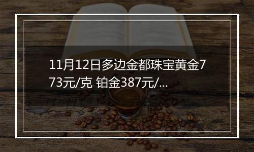 11月12日多边金都珠宝黄金773元/克 铂金387元/克