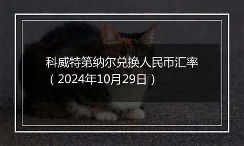 科威特第纳尔兑换人民币汇率(2024年10月29日)