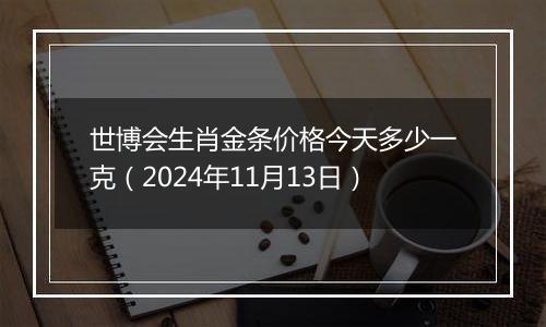 世博会生肖金条价格今天多少一克(2024年11月13日)