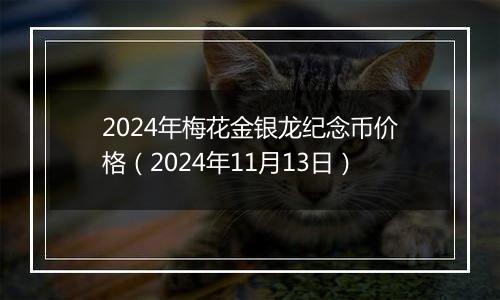 2024年梅花金银龙纪念币价格(2024年11月13日)