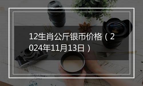 12生肖公斤银币价格(2024年11月13日)