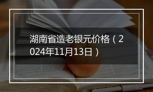 湖南省造老银元价格(2024年11月13日)