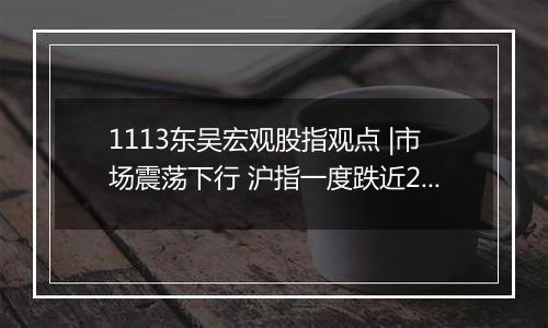 1113东吴宏观股指观点 |市场震荡下行 沪指一度跌近2% 人民币汇率承压